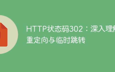 解读HTTP状态码302：深入探究重定向和暂时跳转