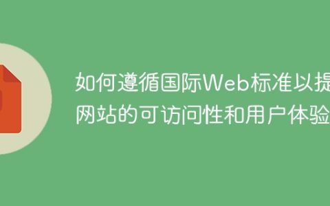 优化网站可访问性和用户体验的国际Web标准遵循指南