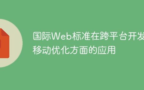 国际Web标准在跨平台开发和移动优化方面的影响
