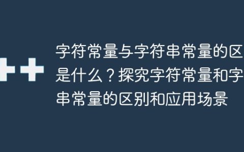 探究字符常量和字符串常量的差异及其适用场景
