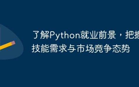 了解Python就业前景，把握技能需求与市场竞争态势