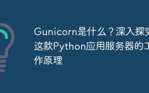 Gunicorn是什么？深入探究这款Python应用服务器的工作原理
