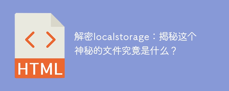 解密localstorage:揭秘这个神秘的文件究竟是什么?