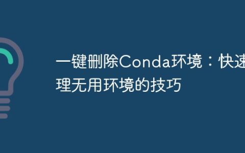 简便删除Conda环境：高效清理无用环境的技巧