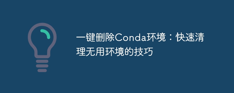 一键删除conda环境:快速清理无用环境的技巧