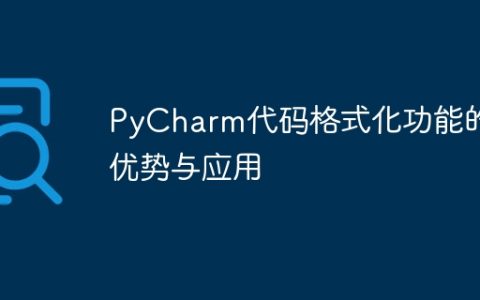 优势和应用：探索PyCharm的代码格式化功能