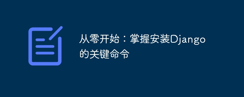 从零开始:掌握安装django的关键命令