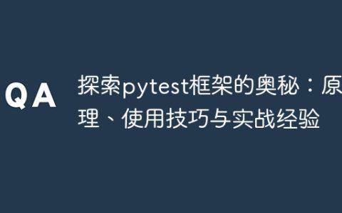 探索pytest框架的奥秘：原理、使用技巧与实战经验