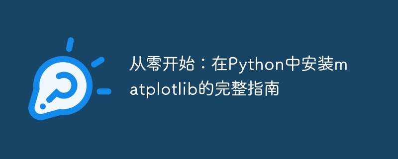 从零开始:在python中安装matplotlib的完整指南