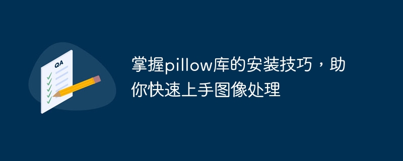 掌握pillow库的安装技巧,助你快速上手图像处理