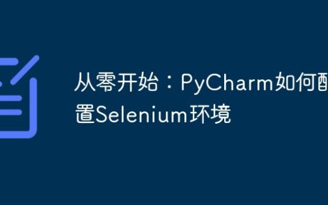 PyCharm配置Selenium环境：从头开始的教程