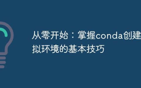 从头开始：学会使用conda创建虚拟环境的基础技能