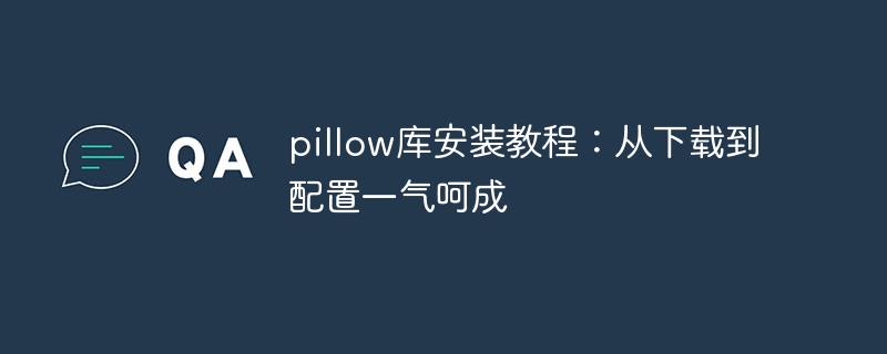 pillow库安装教程:从下载到配置一气呵成