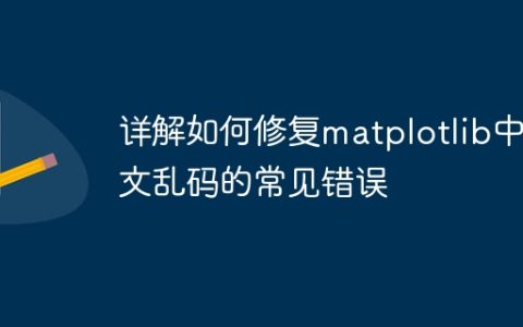 解析常见错误与解决matplotlib中文乱码问题