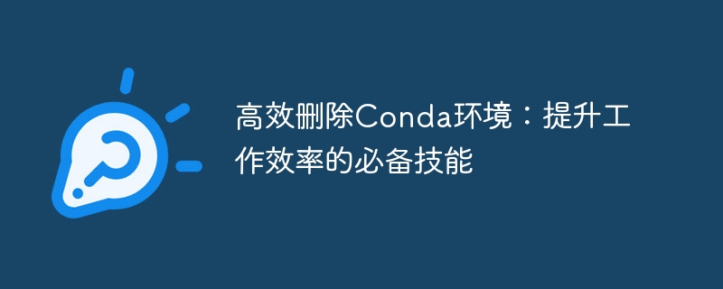 高效删除conda环境：提升工作效率的必备技能