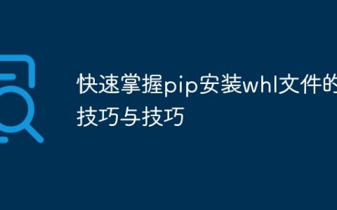 掌握pip安装whl文件的快速技巧与方法