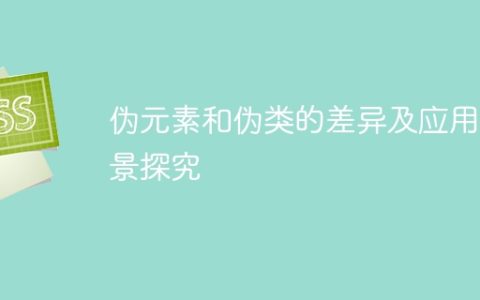 深入探讨伪元素与伪类的差异及使用场景