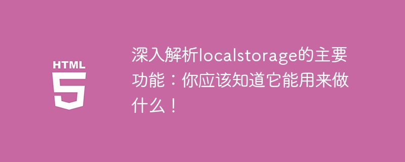 深入解析localstorage的主要功能:你应该知道它能用来做什么!