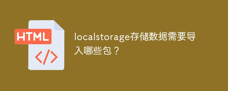 localstorage存储数据需要导入哪些包?