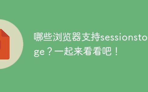 有哪些浏览器支持sessionstorage？一起了解一下！