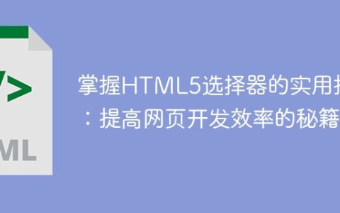 HTML5选择器技巧：节省网页开发时间的秘籍