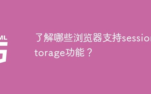 哪些浏览器支持sessionstorage功能的了解？