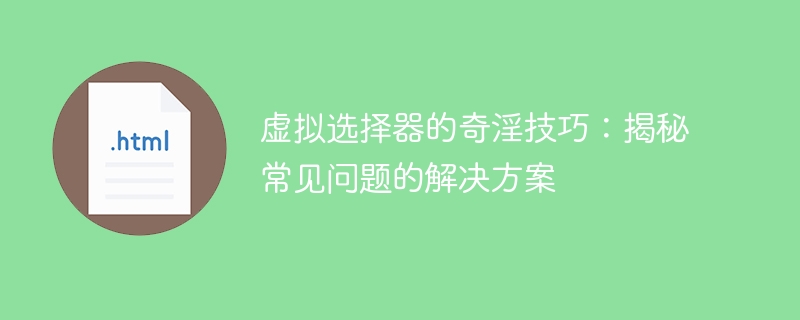 虚拟选择器的奇淫技巧:揭秘常见问题的解决方案