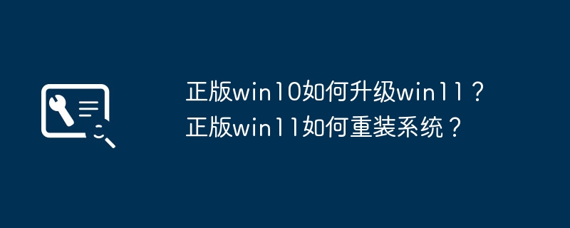 正版win10如何升级win11? 正版win11如何重装系统?