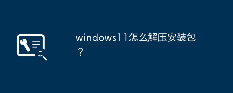 windows11怎么解压安装包？