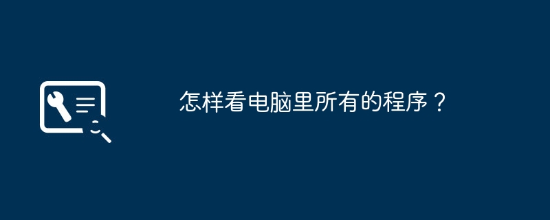 怎样看电脑里所有的程序？