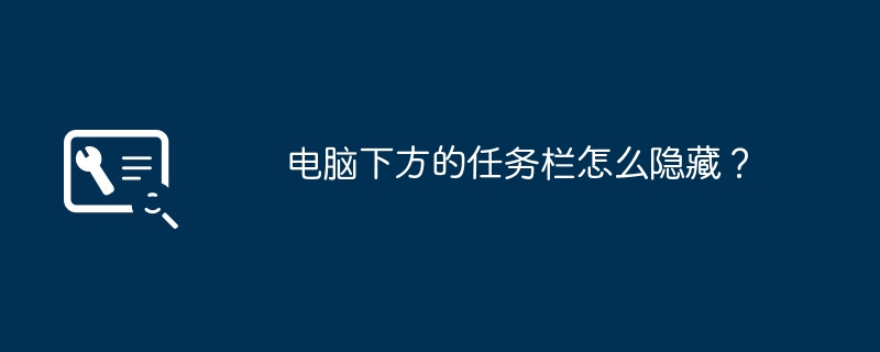 电脑下方的任务栏怎么隐藏?