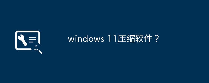 windows 11压缩软件?