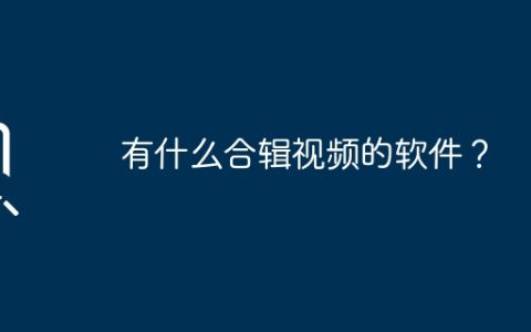 有哪些能够编辑合集视频的软件？