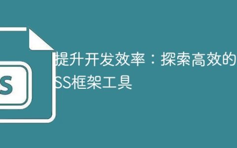 探索CSS框架工具：提升开发效率