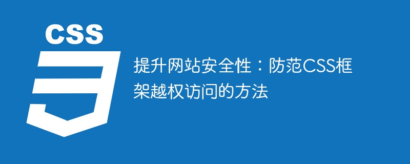 提升网站安全性:防范css框架越权访问的方法