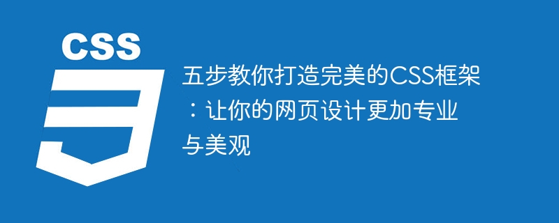 五步教你打造完美的css框架:让你的网页设计更加专业与美观