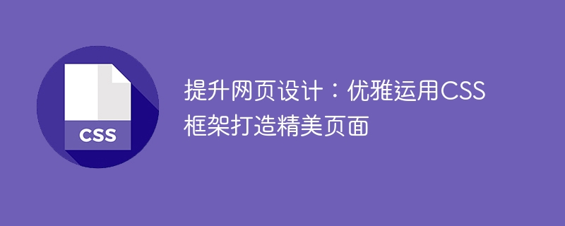 提升网页设计:优雅运用css框架打造精美页面