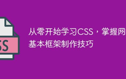 学会从头开始学习CSS，掌握制作基本网页框架的技巧