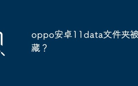 oppo安卓11data文件夹被隐藏？