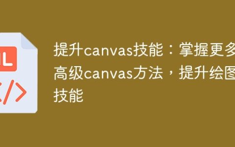 深入学习canvas：掌握更多高级绘图方法，提升绘画技能