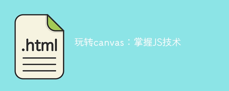 玩转canvas:掌握js技术