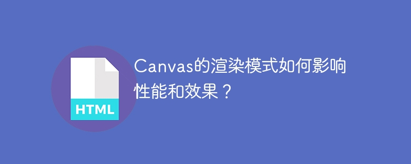canvas的渲染模式如何影响性能和效果?