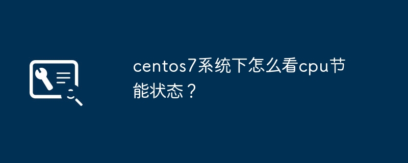 如何在CentOS 7系统中查看CPU的功耗管理状态?