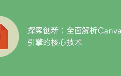 全面揭秘Canvas引擎的核心技术：创新的探索