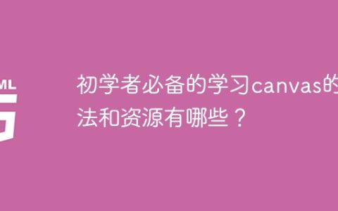 关于学习canvas，初学者应该掌握哪些方法和资源？