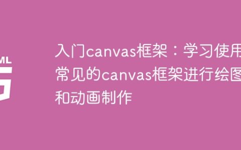 学习并掌握常见的canvas框架：绘图和动画制作的入门指南