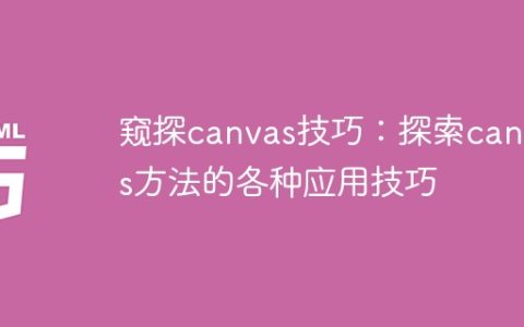 发现canvas的奇妙：探索各种应用canvas方法的技巧与窍门
