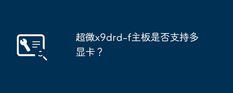 超微x9drd-f主板是否能够容纳多个显卡?