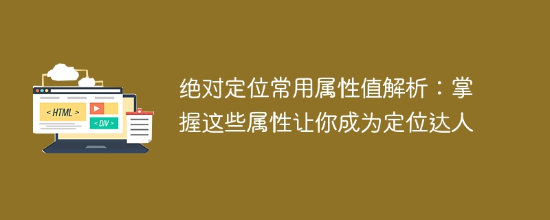 绝对定位常用属性值解析:掌握这些属性让你成为定位达人