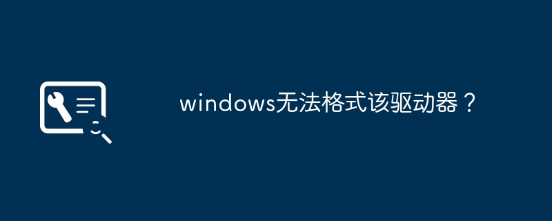 驱动器无法被Windows格式化？